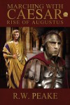 Marching With Caesar: Rise of Augustus - R.W. Peake