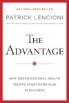 The Advantage: Why Organizational Health Trumps Everything Else in Business - Patrick Lencioni