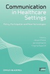 Communication In Healthcare Settings: Policy, Participation And New Technologies (Sociology Of Health And Illness Monographs) - Alison Pilnick, Jon Hindmarsh, Virginia Teas Gill