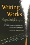 Writing Works: A Resource Handbook For Therapeutic Writing Workshops And Activities (Writing For Therapy Or Personal Development) - Blake Morrison, Victoria Field