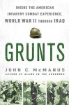 Grunts: Inside the American Infantry Combat Experience, World War II Through Iraq - John C. McManus