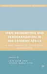 State Recognition and Democratization in Sub-Saharan Africa: A New Dawn for Traditional Authorities? - Lars Buur, Helene Maria Kyed