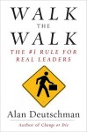 Walk the Walk: The #1 Rule for Real Leaders - Alan Deutschman