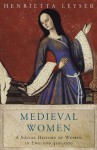 Medieval Women: Social History Of Women In England 450-1500 (WOMEN IN HISTORY) - Henrietta Leyser