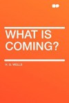 What Is Coming? - H.G. Wells