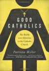 Good Catholics: The Battle over Abortion in the Catholic Church - Patricia Miller