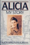 Alicia: My Story - Alicia Appleman, Hurman Alicia Appleman