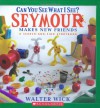 Can You See What I See?: Seymour Makes New Friends: Picture Puzzles to Search and Solve - Walter Wick