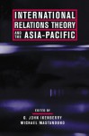 International Relations Theory and the Asia-Pacific - G. John. Ikenberry, Michael Mastanduno