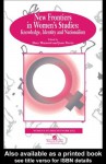 New Frontiers In Women's Studies: Knowledge, Identity And Nationalism (Gender, Change & Society) - Mary Maynard, June Purvis