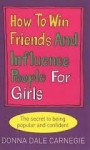 How to Win Friends and Influence People for Girls - Donna Dale Carnegie