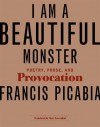 I Am a Beautiful Monster: Poetry, Prose, and Provocation - Francis Picabia