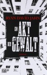 Ein Akt Der Gewalt - Ryan David Jahn, Teja Schwaner