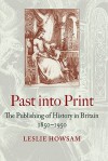 Past Into Print: The Publishing Of History In Britain, 1850 1950 - Leslie Howsam