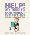 Help! My Toddler Came Without Instructions: Practical tips for Parenting a Happy One, Two, Three and Four Year Old - Blythe Lipman, John Duffy