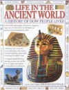 Life In The Ancient World: A History Of People And How They Lived - Charlotte Hurdman, Fiona MacDonald, John Haywood, Philip Steele, Richard Tames