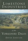 Limestone Industries of the Yorkshire Dales - David Johnson