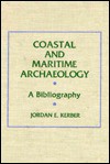 Coastal and Maritime Archaeology: A Bibliography - Jordan E. Kerber