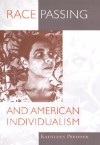 Race Passing and American Individualism - Kathleen Pfeiffer