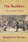 The Builders: A Story and Study of Masonry - Joseph Fort Newton