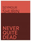 Never Quite Dead - Seymour Shubin