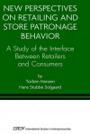 New Perspectives on Retailing and Store Patronage Behavior: A Study of the Interface Between Retailers and Consumers - Torben Hansen