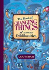 The Book of Changing Things and Other Oddibosities - Odo Hirsch