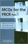 MCQs for the FRCR, Part 1 - Monica Khanna, Leon Menezes