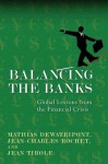 Balancing the Banks: Global Lessons from the Financial Crisis - Mathias Dewatripont, Jean Tirole, Jean-Charles Rochet, Keith Tribe