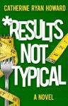 Results Not Typical - Catherine Ryan Howard