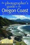 The Photographer's Guide to the Oregon Coast: Where to Find Perfect Shots and How to Take Them - David Middleton, Rod Barbee