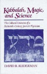 Kabbalah, Magic and Science: The Cultural Universe of a Sixteenth-Century Jewish Physician - David B. Ruderman