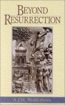 Beyond Resurrection - A.J.M. Wedderburn