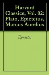 Harvard Classics, Vol. 02: Plato, Epictetus, Marcus Aurelius - Plato, Epictetus, Marcus Aurelius