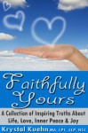 Faithfully Yours - A Collection of Inspiring Truths About Life, Love, Inner Peace & Joy - Krystal Kuehn