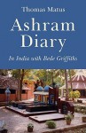 Ashram Diary: In India with Bede Griffiths - Thomas Matus