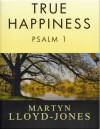 True Happiness: Psalm 1 - D. Martyn Lloyd-Jones