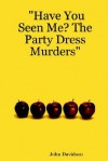 Have You Seen Me? the Party Dress Murders - John Davidson