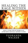 Healing the Rage Within: How I Overcame My Inner Rage After Being Sexually Abused & Raped. - Yuoranda L. Walker