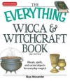 The Everything Wicca and Witchcraft Book: Rituals, Spells, and Sacred Objects for Everyday Magick - Skye Alexander