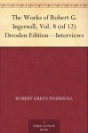 The Works of Robert G. Ingersoll, Vol. 8 (of 12) Dresden Edition-Interviews - Robert G. Ingersoll