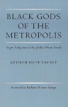 Black Gods of the Metropolis: Negro Religious Cults of the Urban North - Arthur Huff Fauset, Richard A. Ippolito, John F. Szwed, Barbara Dianne Savage