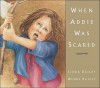 When Addie Was Scared - Linda Bailey, Wendy Bailey