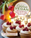 Celebrate Vegan: 200 Life-Affirming Recipes for Occasions Big and Small - Dynise Balcavage