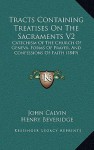 Tracts Containing Treatises on the Sacraments V2: Catechism of the Church of Geneva, Forms of Prayer, and Confessions of Faith (1849) - John Calvin, Henry Beveridge