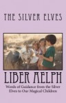 Liber Aelph: Words of Guidance from the Silver Elves to Our Magical Children - Silver Elves