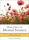 Home Course in Mental Science: Create the Life You Want, A Hampton Roads Collection - Mina Parker, Helen Wilmans