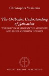 The Orthodox Understanding of Salvation: "Theosis" in St. Silouan the Athonite and Elder Sophrony of Essex - Christopher Veniamin