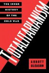 Totalitarianism: The Inner History of the Cold War - Abbott Gleason