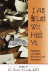 I Am the Lord Who Heals You: Reflections on Healing, Wholeness, and Restoration - Scott Morris